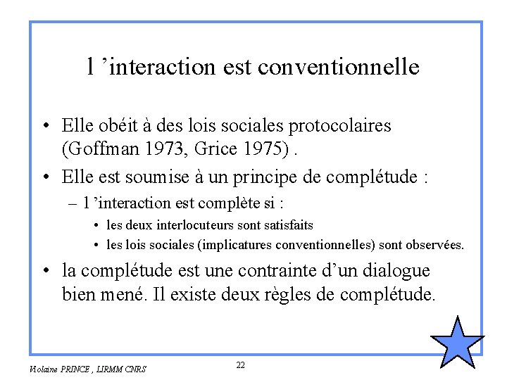 l ’interaction est conventionnelle • Elle obéit à des lois sociales protocolaires (Goffman 1973,