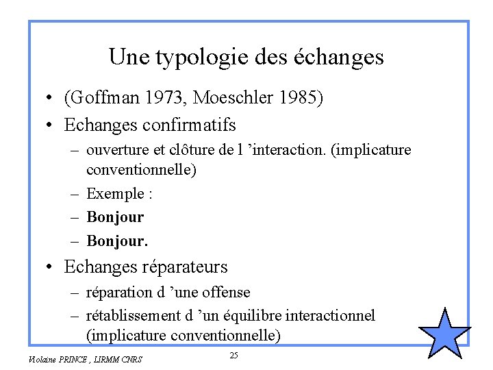 Une typologie des échanges • (Goffman 1973, Moeschler 1985) • Echanges confirmatifs – ouverture Une typologie des échanges • (Goffman 1973, Moeschler 1985) • Echanges confirmatifs – ouverture