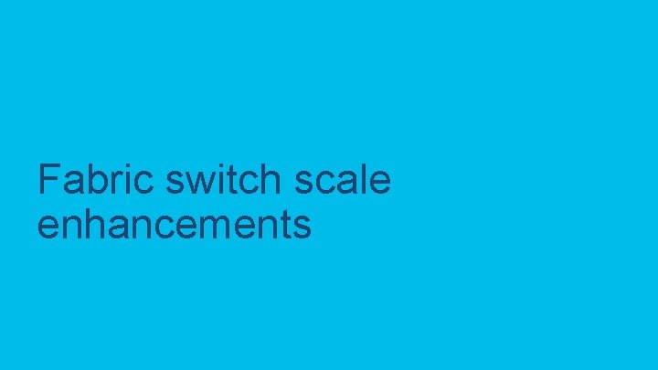 Fabric switch scale enhancements C 97 -743647 -00 © 2020 Cisco and/or its affiliates.
