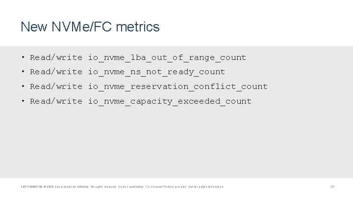 New NVMe/FC metrics • Read/write io_nvme_lba_out_of_range_count • Read/write io_nvme_ns_not_ready_count • Read/write io_nvme_reservation_conflict_count • Read/write