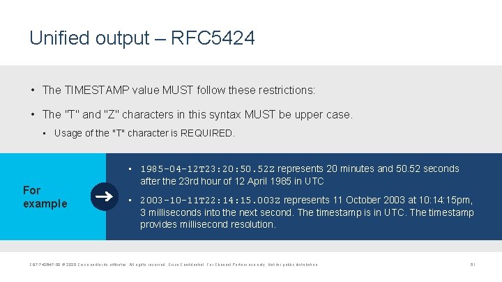 Unified output – RFC 5424 • The TIMESTAMP value MUST follow these restrictions: •