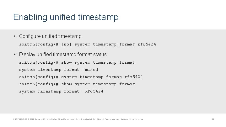 Enabling unified timestamp • Configure unified timestamp: switch(config)# [no] system timestamp format rfc 5424