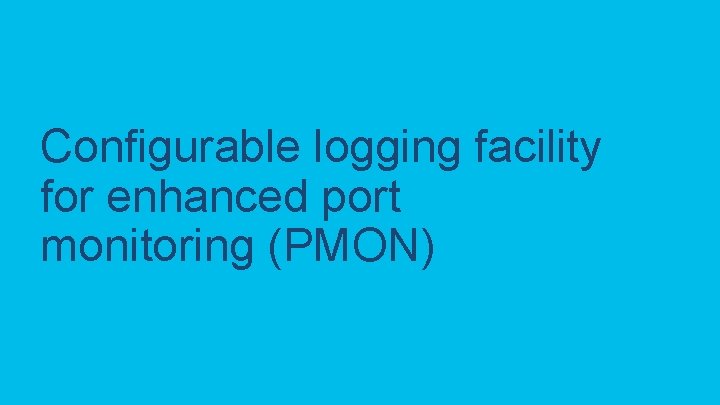 Configurable logging facility for enhanced port monitoring (PMON) C 97 -743647 -00 © 2020