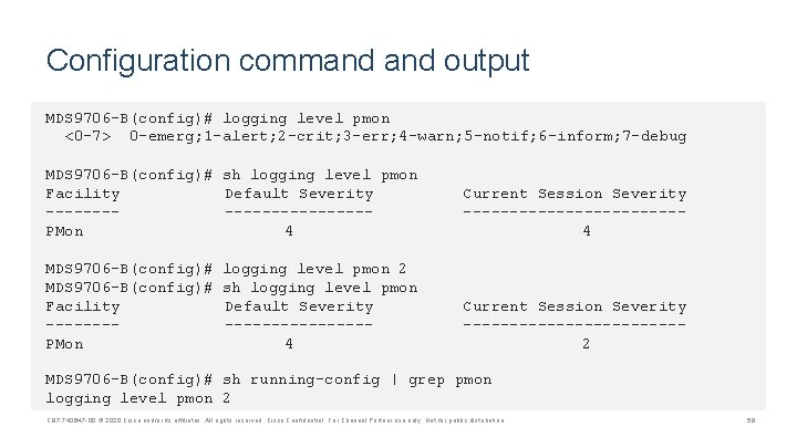 Configuration command output MDS 9706 -B(config)# logging level pmon <0 -7> 0 -emerg; 1