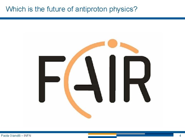 Which is the future of antiproton physics? Paola Gianotti – INFN 4 