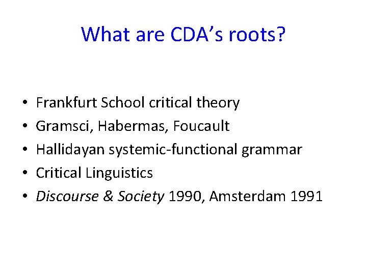 What are CDA’s roots? • • • Frankfurt School critical theory Gramsci, Habermas, Foucault What are CDA’s roots? • • • Frankfurt School critical theory Gramsci, Habermas, Foucault