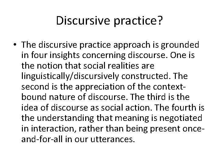 Discursive practice? • The discursive practice approach is grounded in four insights concerning discourse. Discursive practice? • The discursive practice approach is grounded in four insights concerning discourse.