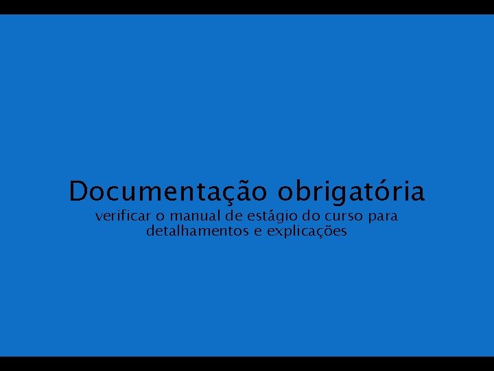 Documentação obrigatória verificar o manual de estágio do curso para detalhamentos e explicações 