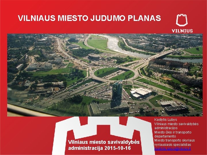 VILNIAUS MIESTO JUDUMO PLANAS Vilniaus miesto savivaldybės administracija 2015 -10 -16 Kastytis Lubys Vilniaus