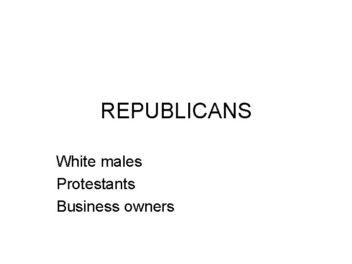 REPUBLICANS White males Protestants Business owners 