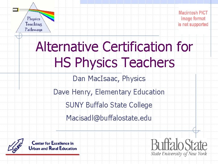 Alternative Certification for HS Physics Teachers Dan Mac. Isaac, Physics Dave Henry, Elementary Education