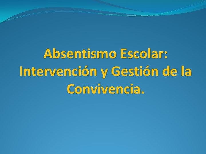 Absentismo Escolar: Intervención y Gestión de la Convivencia. 