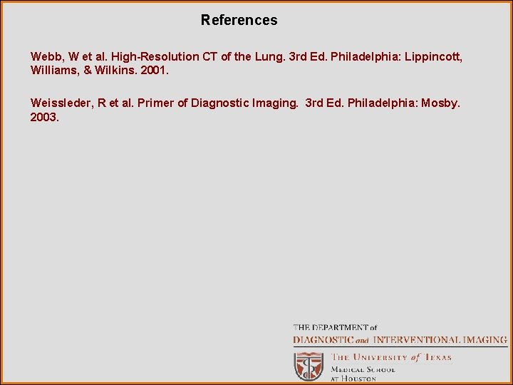 References Webb, W et al. High-Resolution CT of the Lung. 3 rd Ed. Philadelphia: