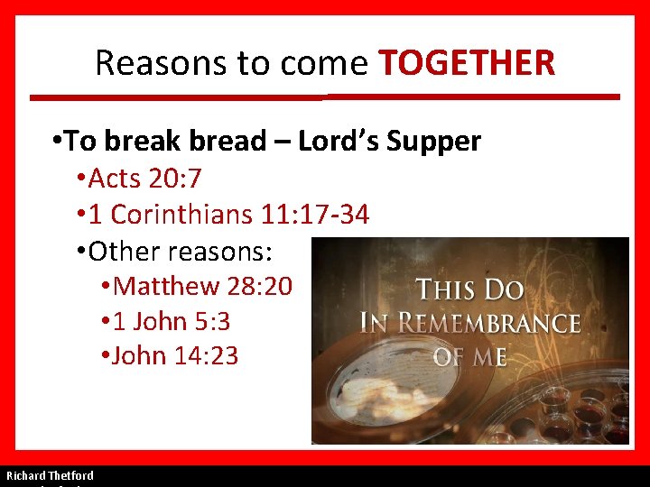 Reasons to come TOGETHER • To break bread – Lord’s Supper • Acts 20: