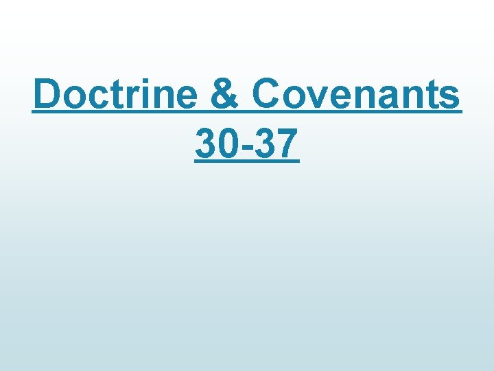 Doctrine & Covenants 30 -37 