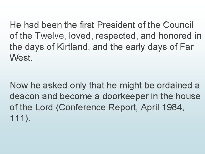 He had been the first President of the Council of the Twelve, loved, respected,