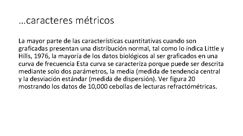 …caracteres métricos La mayor parte de las características cuantitativas cuando son graficadas presentan una