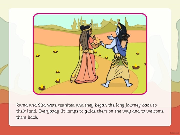 Rama and Sita were reunited and they began the long journey back to their