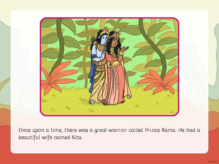 Once upon a time, there was a great warrior called Prince Rama. He had