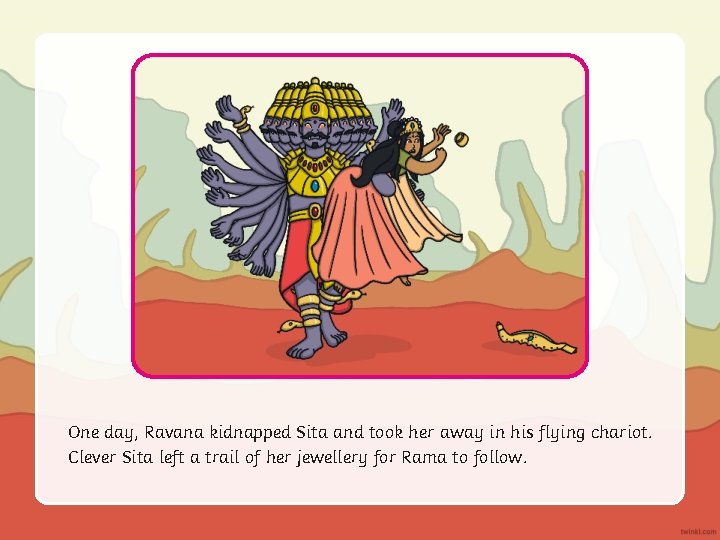 One day, Ravana kidnapped Sita and took her away in his flying chariot. Clever