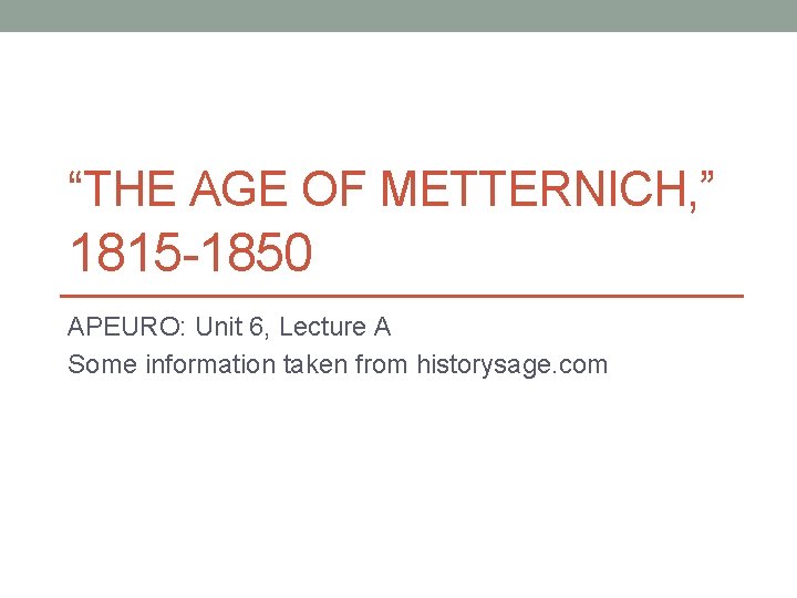 “THE AGE OF METTERNICH, ” 1815 -1850 APEURO: Unit 6, Lecture A Some information “THE AGE OF METTERNICH, ” 1815 -1850 APEURO: Unit 6, Lecture A Some information