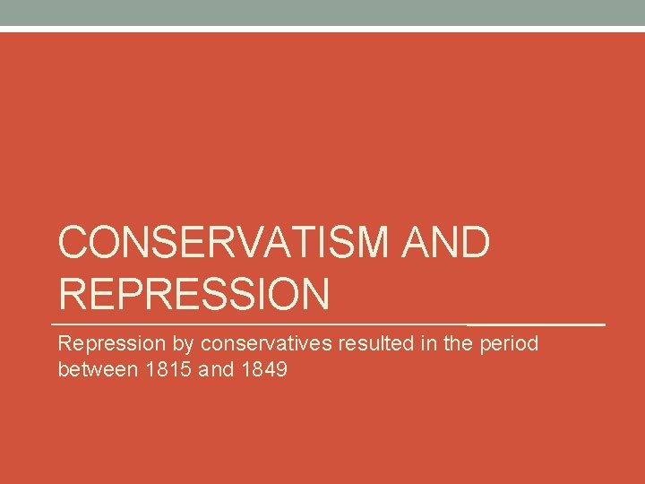 CONSERVATISM AND REPRESSION Repression by conservatives resulted in the period between 1815 and 1849 CONSERVATISM AND REPRESSION Repression by conservatives resulted in the period between 1815 and 1849