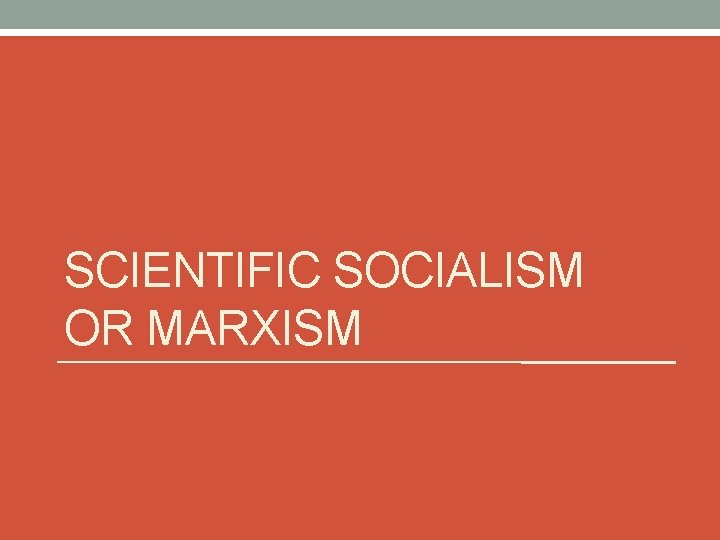 SCIENTIFIC SOCIALISM OR MARXISM SCIENTIFIC SOCIALISM OR MARXISM