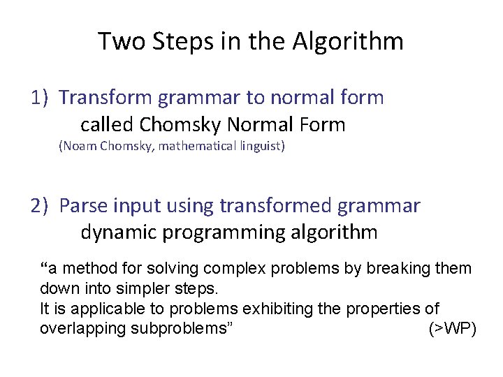 Two Steps in the Algorithm 1) Transform grammar to normal form called Chomsky Normal