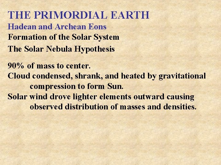 THE PRIMORDIAL EARTH Hadean and Archean Eons Formation of the Solar System The Solar