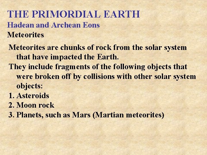 THE PRIMORDIAL EARTH Hadean and Archean Eons Meteorites are chunks of rock from the