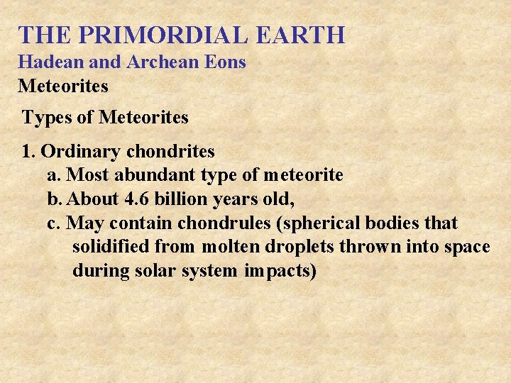 THE PRIMORDIAL EARTH Hadean and Archean Eons Meteorites Types of Meteorites 1. Ordinary chondrites