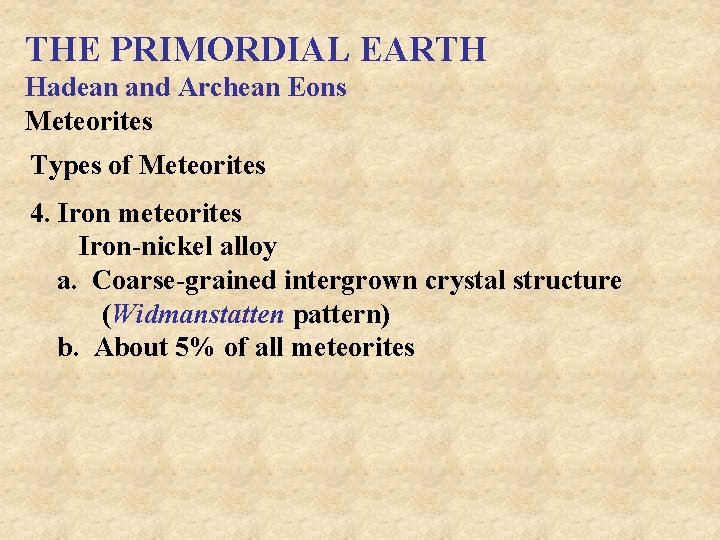 THE PRIMORDIAL EARTH Hadean and Archean Eons Meteorites Types of Meteorites 4. Iron meteorites