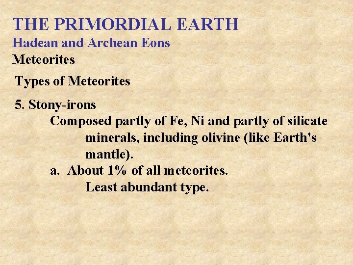 THE PRIMORDIAL EARTH Hadean and Archean Eons Meteorites Types of Meteorites 5. Stony-irons Composed