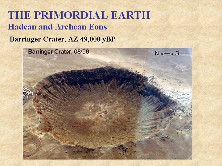 THE PRIMORDIAL EARTH Hadean and Archean Eons Barringer Crater, AZ 49, 000 y. BP