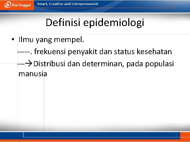 Definisi epidemiologi • Ilmu yang mempel. -----. frekuensi penyakit dan status kesehatan --- Distribusi