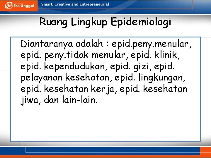 Ruang Lingkup Epidemiologi Diantaranya adalah : epid. peny. menular, epid. peny. tidak menular, epid.