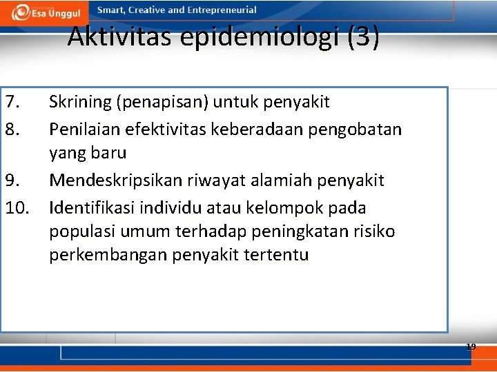 Aktivitas epidemiologi (3) 7. 8. Skrining (penapisan) untuk penyakit Penilaian efektivitas keberadaan pengobatan yang