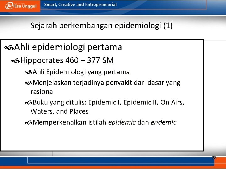 Sejarah perkembangan epidemiologi (1) Ahli epidemiologi pertama Hippocrates 460 – 377 SM Ahli Epidemiologi