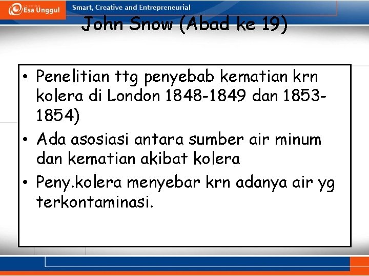 John Snow (Abad ke 19) • Penelitian ttg penyebab kematian krn kolera di London