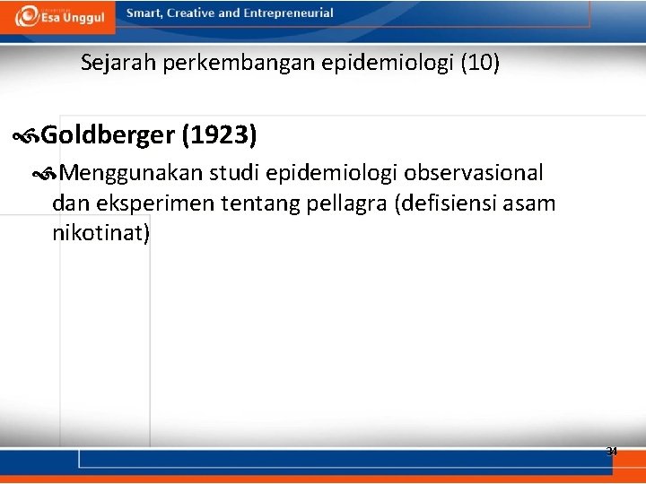 Sejarah perkembangan epidemiologi (10) Goldberger (1923) Menggunakan studi epidemiologi observasional dan eksperimen tentang pellagra