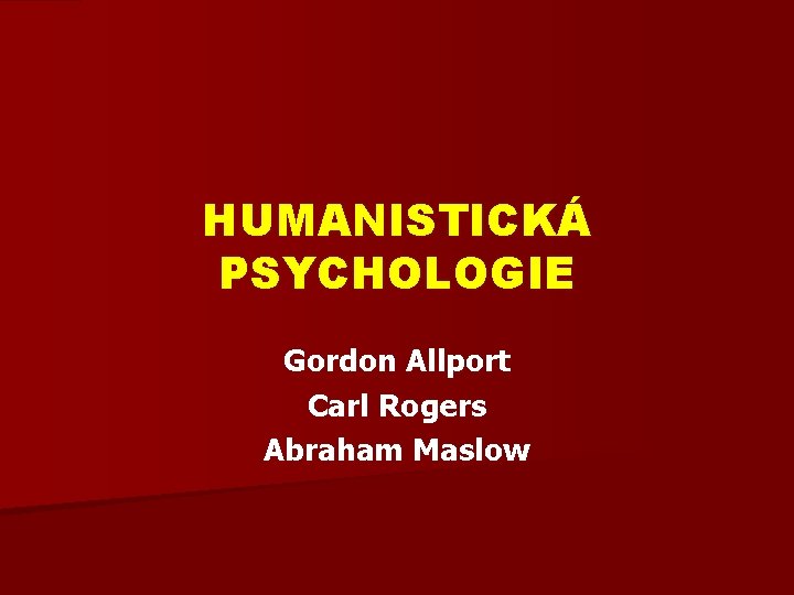 HUMANISTICKÁ PSYCHOLOGIE Gordon Allport Carl Rogers Abraham Maslow 