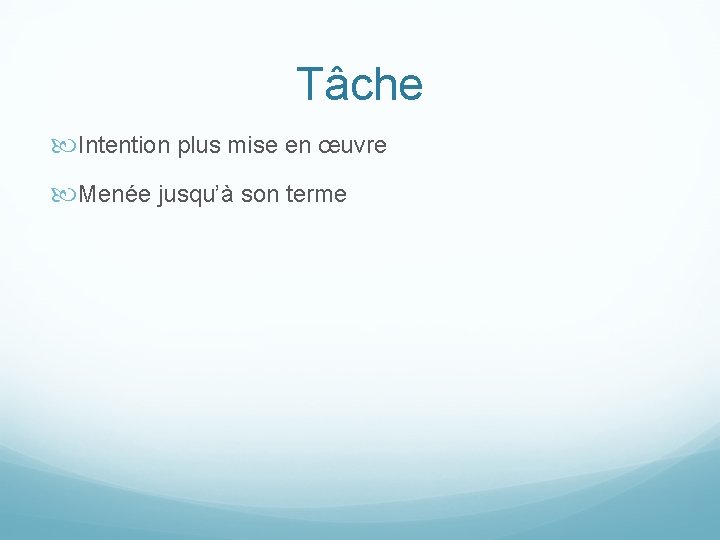 Tâche Intention plus mise en œuvre Menée jusqu’à son terme 