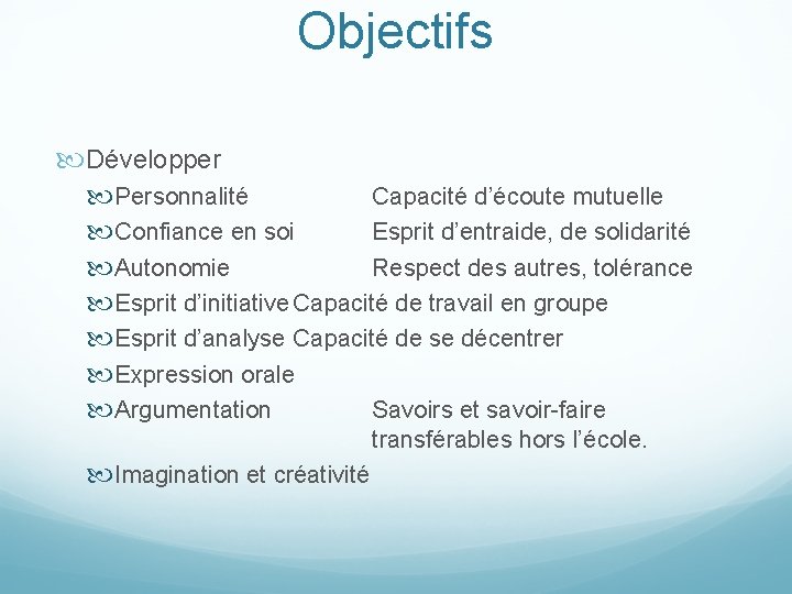 Objectifs Développer Personnalité Capacité d’écoute mutuelle Confiance en soi Esprit d’entraide, de solidarité Autonomie