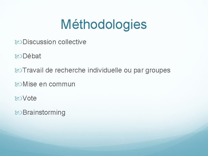 Méthodologies Discussion collective Débat Travail de recherche individuelle ou par groupes Mise en commun