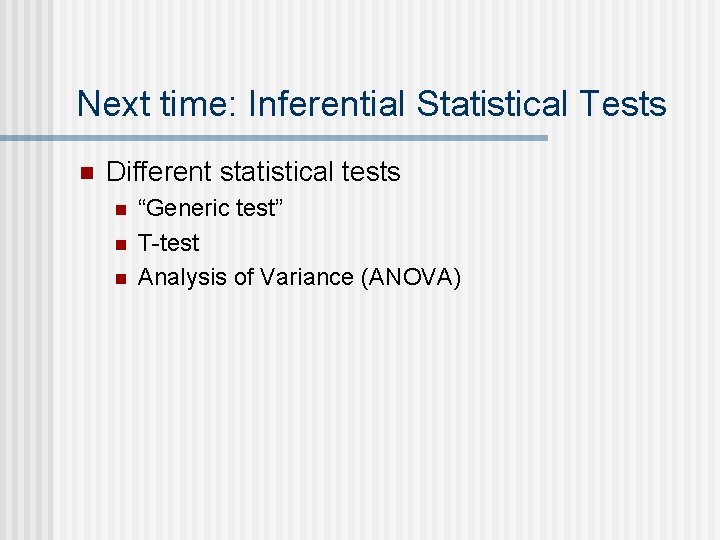 Next time: Inferential Statistical Tests n Different statistical tests n n n “Generic test”