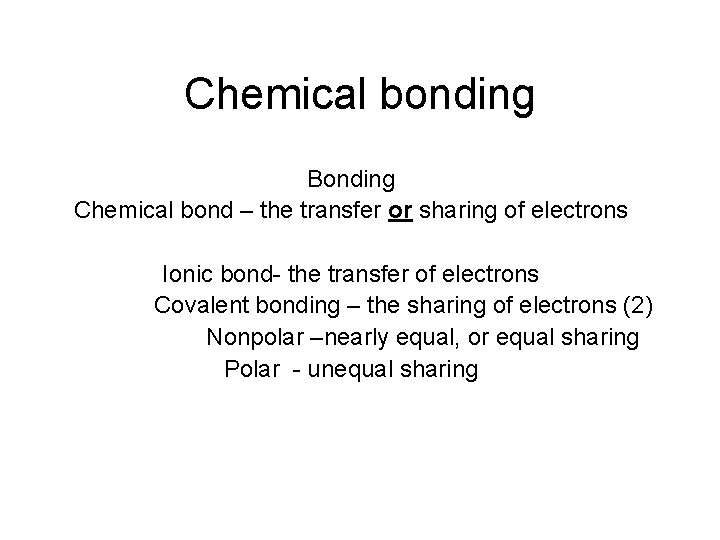 Chemical bonding Bonding Chemical bond – the transfer or sharing of electrons Ionic bond-