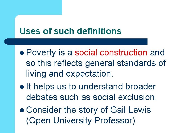 Uses of such definitions l Poverty is a social construction and so this reflects