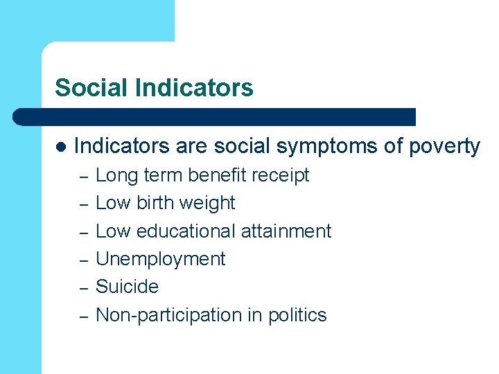 Social Indicators are social symptoms of poverty – – – Long term benefit receipt