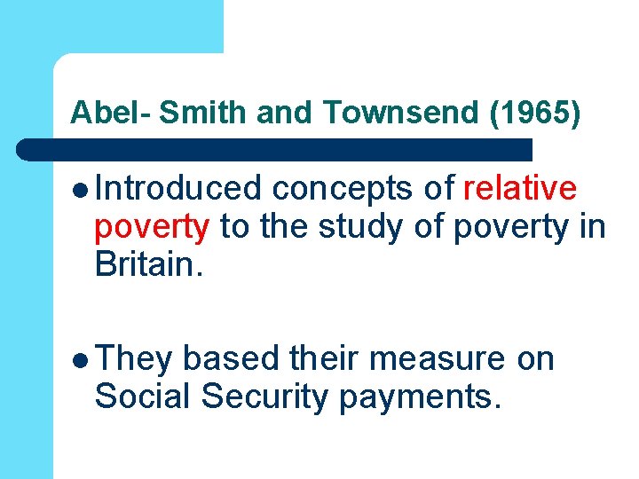 Abel- Smith and Townsend (1965) l Introduced concepts of relative poverty to the study
