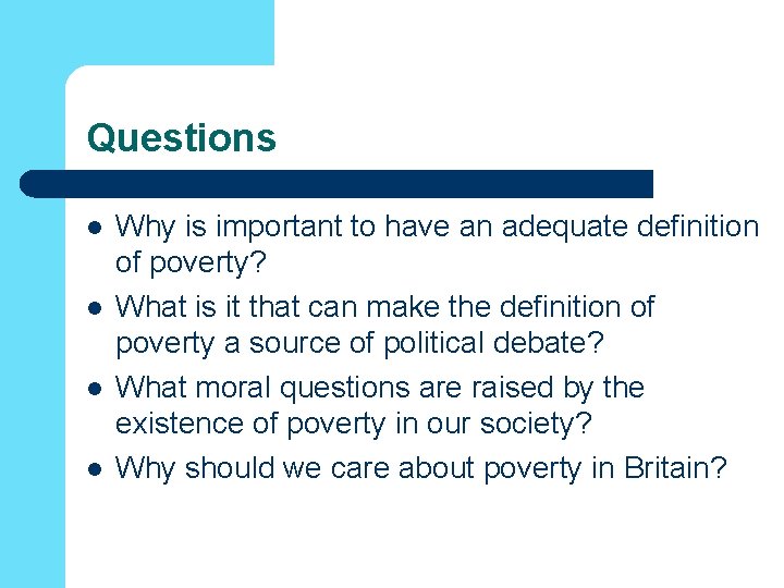 Questions l l Why is important to have an adequate definition of poverty? What